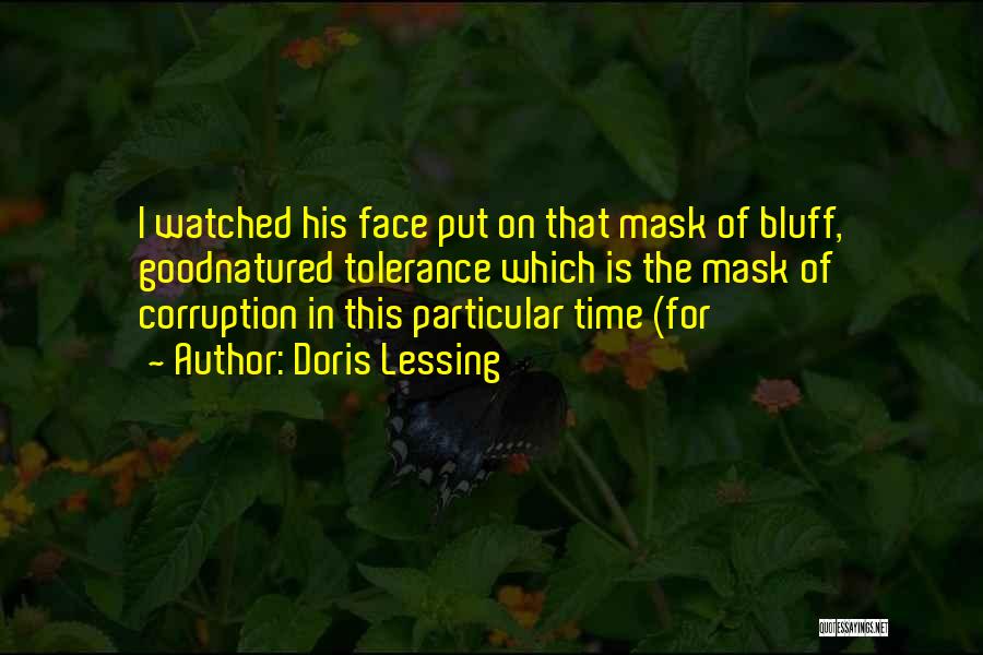 Doris Lessing Quotes: I Watched His Face Put On That Mask Of Bluff, Goodnatured Tolerance Which Is The Mask Of Corruption In This