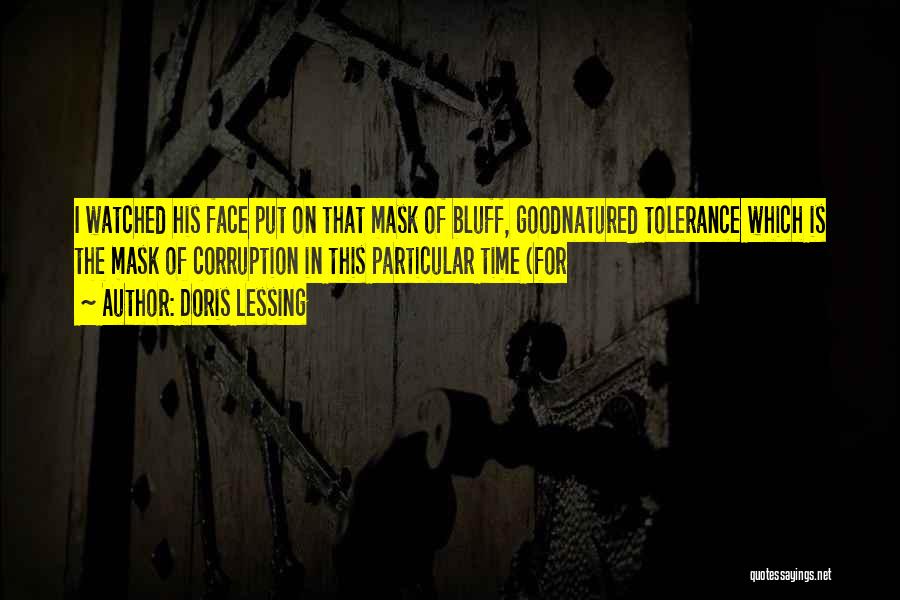 Doris Lessing Quotes: I Watched His Face Put On That Mask Of Bluff, Goodnatured Tolerance Which Is The Mask Of Corruption In This