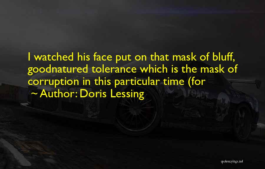 Doris Lessing Quotes: I Watched His Face Put On That Mask Of Bluff, Goodnatured Tolerance Which Is The Mask Of Corruption In This