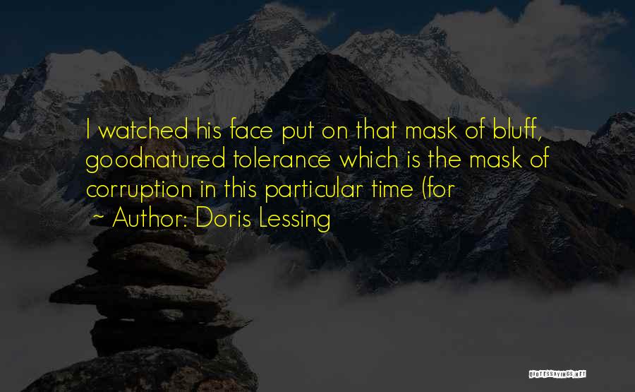 Doris Lessing Quotes: I Watched His Face Put On That Mask Of Bluff, Goodnatured Tolerance Which Is The Mask Of Corruption In This