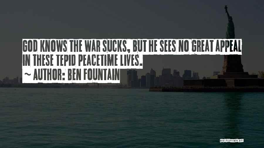 Ben Fountain Quotes: God Knows The War Sucks, But He Sees No Great Appeal In These Tepid Peacetime Lives.
