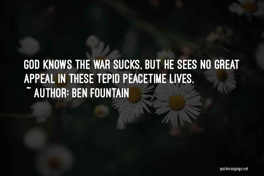 Ben Fountain Quotes: God Knows The War Sucks, But He Sees No Great Appeal In These Tepid Peacetime Lives.