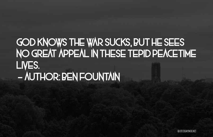 Ben Fountain Quotes: God Knows The War Sucks, But He Sees No Great Appeal In These Tepid Peacetime Lives.