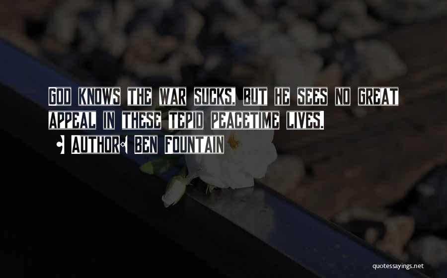 Ben Fountain Quotes: God Knows The War Sucks, But He Sees No Great Appeal In These Tepid Peacetime Lives.
