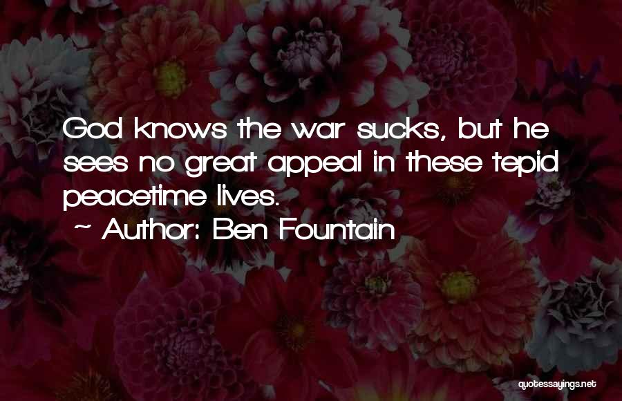Ben Fountain Quotes: God Knows The War Sucks, But He Sees No Great Appeal In These Tepid Peacetime Lives.