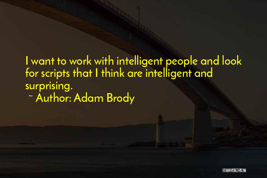 Adam Brody Quotes: I Want To Work With Intelligent People And Look For Scripts That I Think Are Intelligent And Surprising.