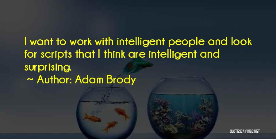 Adam Brody Quotes: I Want To Work With Intelligent People And Look For Scripts That I Think Are Intelligent And Surprising.