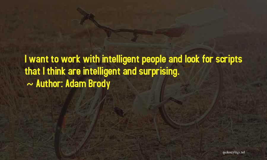 Adam Brody Quotes: I Want To Work With Intelligent People And Look For Scripts That I Think Are Intelligent And Surprising.