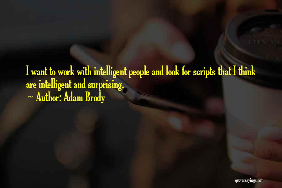 Adam Brody Quotes: I Want To Work With Intelligent People And Look For Scripts That I Think Are Intelligent And Surprising.