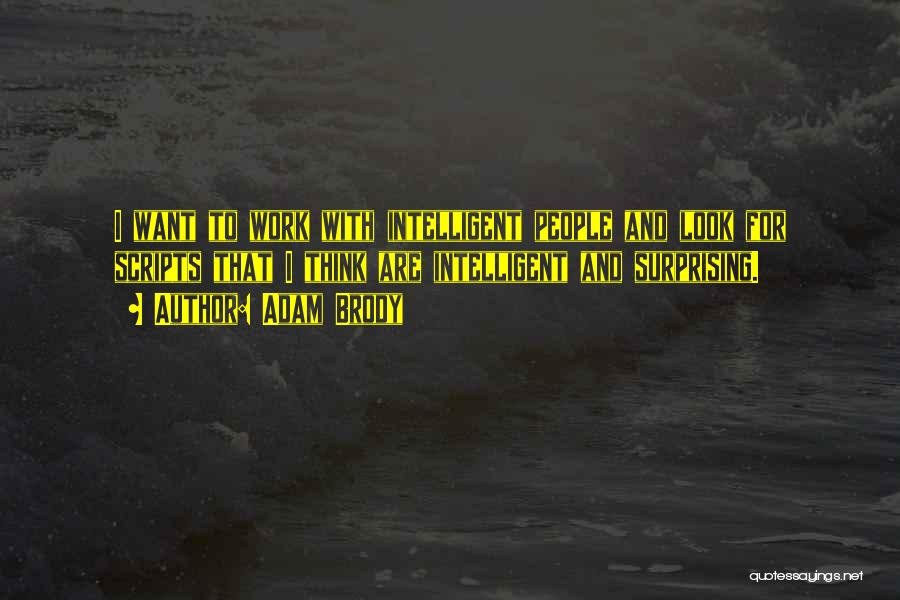 Adam Brody Quotes: I Want To Work With Intelligent People And Look For Scripts That I Think Are Intelligent And Surprising.