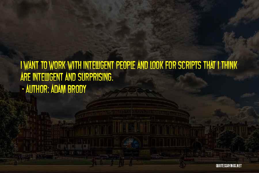Adam Brody Quotes: I Want To Work With Intelligent People And Look For Scripts That I Think Are Intelligent And Surprising.
