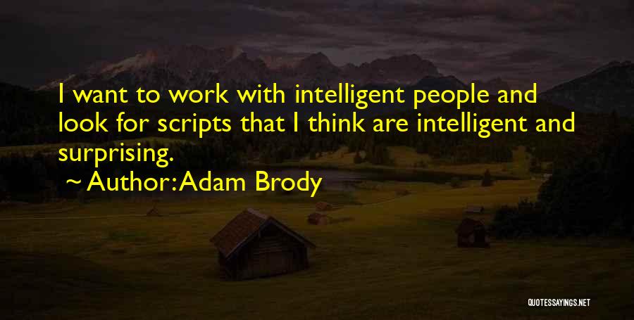 Adam Brody Quotes: I Want To Work With Intelligent People And Look For Scripts That I Think Are Intelligent And Surprising.