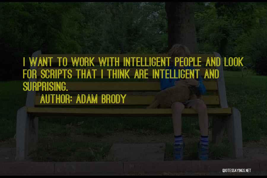 Adam Brody Quotes: I Want To Work With Intelligent People And Look For Scripts That I Think Are Intelligent And Surprising.