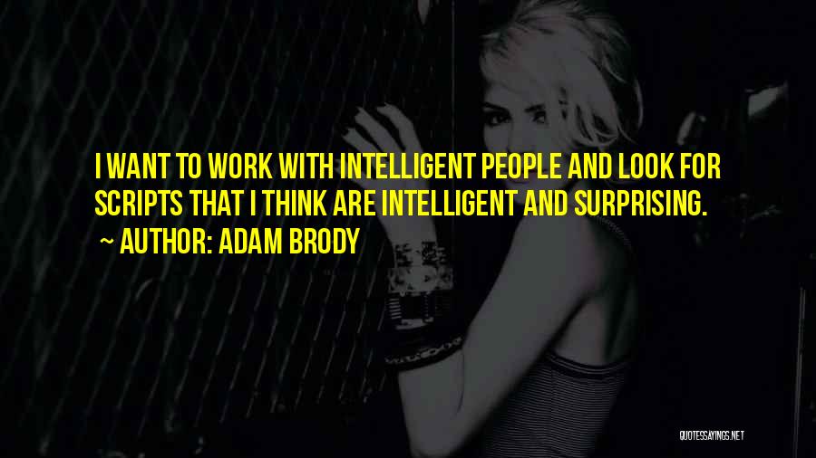 Adam Brody Quotes: I Want To Work With Intelligent People And Look For Scripts That I Think Are Intelligent And Surprising.