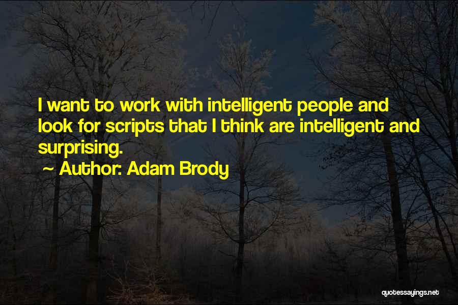 Adam Brody Quotes: I Want To Work With Intelligent People And Look For Scripts That I Think Are Intelligent And Surprising.