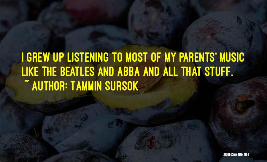 Tammin Sursok Quotes: I Grew Up Listening To Most Of My Parents' Music Like The Beatles And Abba And All That Stuff.