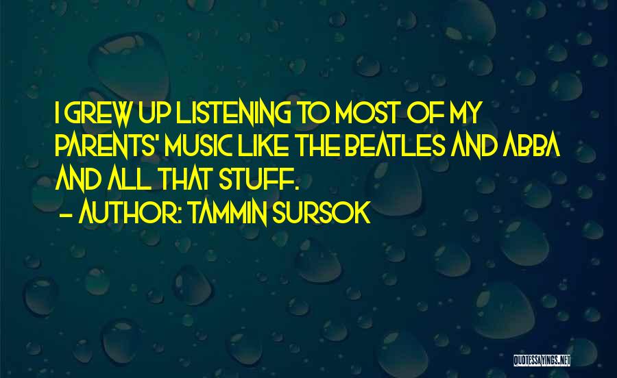 Tammin Sursok Quotes: I Grew Up Listening To Most Of My Parents' Music Like The Beatles And Abba And All That Stuff.