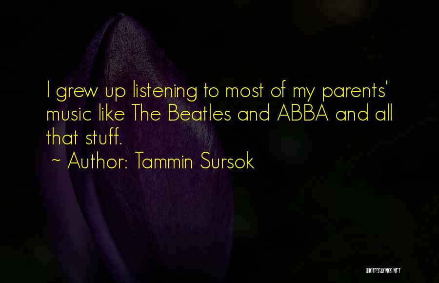 Tammin Sursok Quotes: I Grew Up Listening To Most Of My Parents' Music Like The Beatles And Abba And All That Stuff.