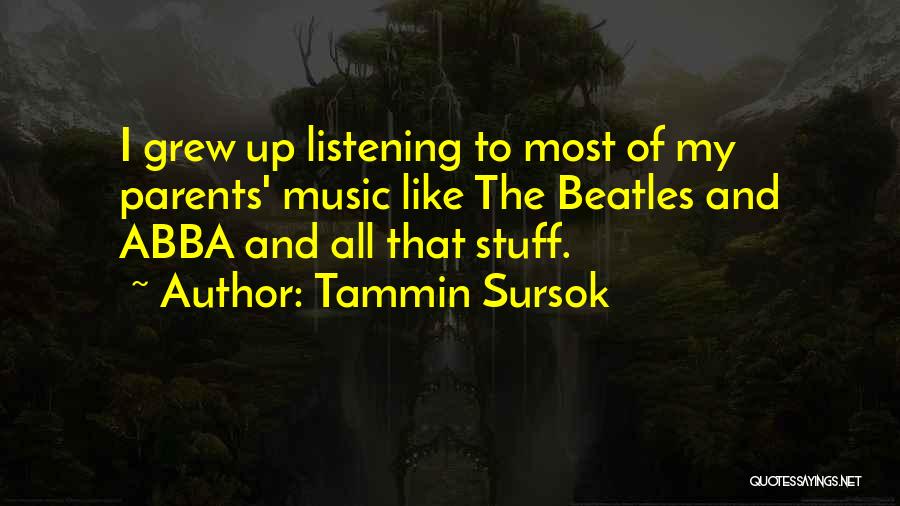 Tammin Sursok Quotes: I Grew Up Listening To Most Of My Parents' Music Like The Beatles And Abba And All That Stuff.