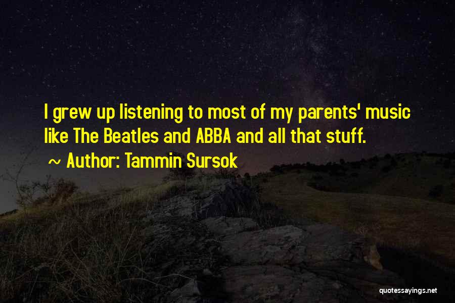 Tammin Sursok Quotes: I Grew Up Listening To Most Of My Parents' Music Like The Beatles And Abba And All That Stuff.