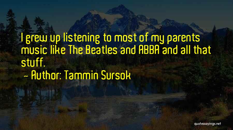 Tammin Sursok Quotes: I Grew Up Listening To Most Of My Parents' Music Like The Beatles And Abba And All That Stuff.