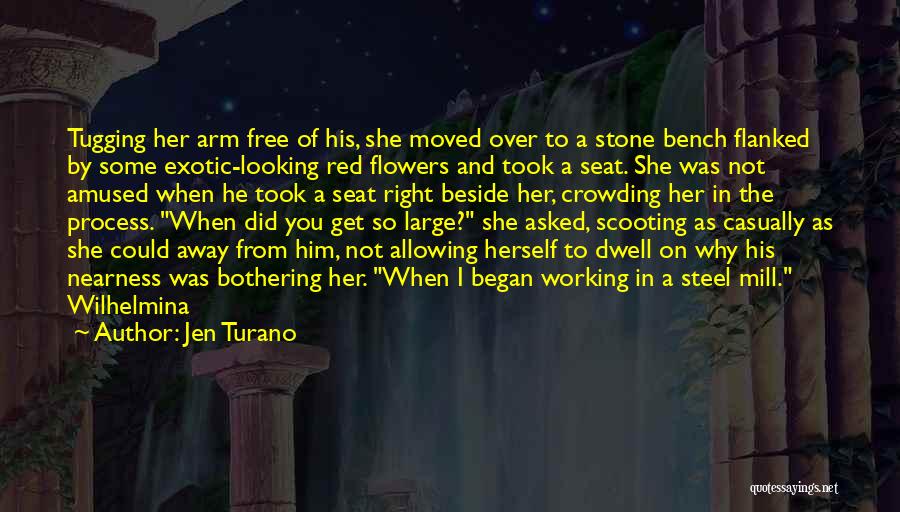 Jen Turano Quotes: Tugging Her Arm Free Of His, She Moved Over To A Stone Bench Flanked By Some Exotic-looking Red Flowers And