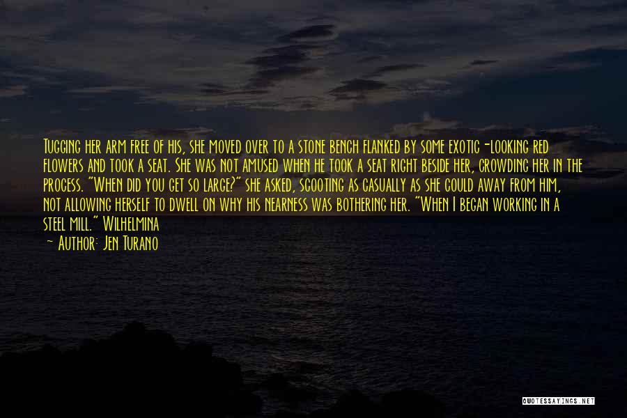 Jen Turano Quotes: Tugging Her Arm Free Of His, She Moved Over To A Stone Bench Flanked By Some Exotic-looking Red Flowers And