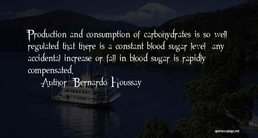 Bernardo Houssay Quotes: Production And Consumption Of Carbohydrates Is So Well Regulated That There Is A Constant Blood Sugar Level; Any Accidental Increase