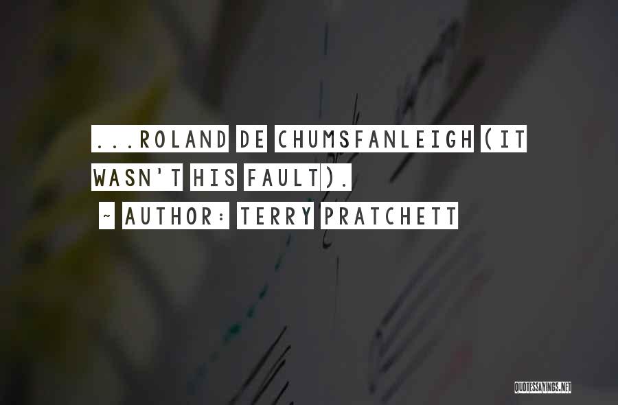 Terry Pratchett Quotes: ...roland De Chumsfanleigh (it Wasn't His Fault).