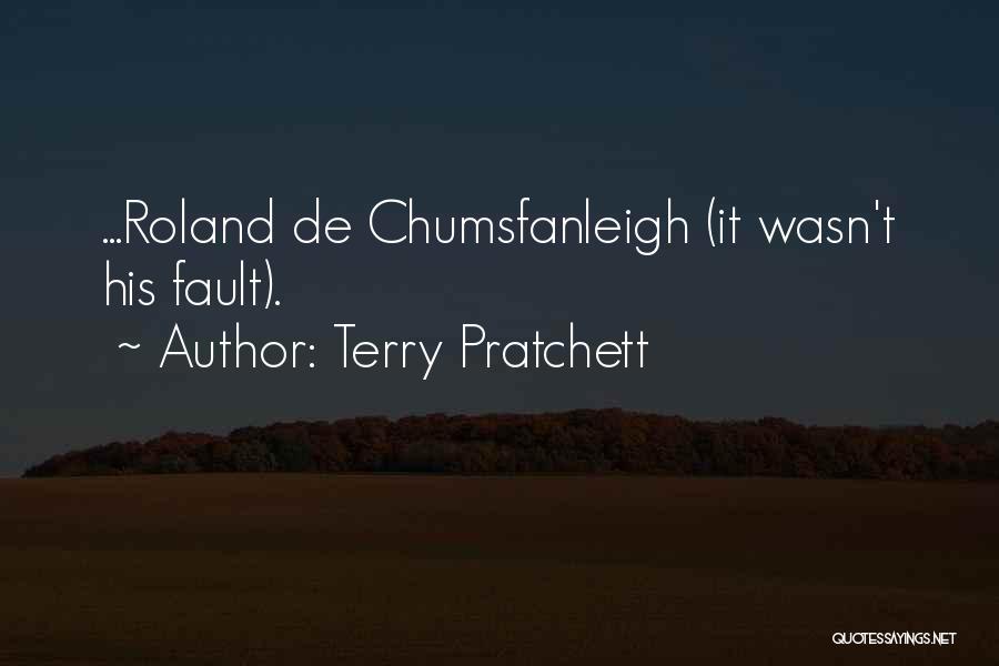 Terry Pratchett Quotes: ...roland De Chumsfanleigh (it Wasn't His Fault).