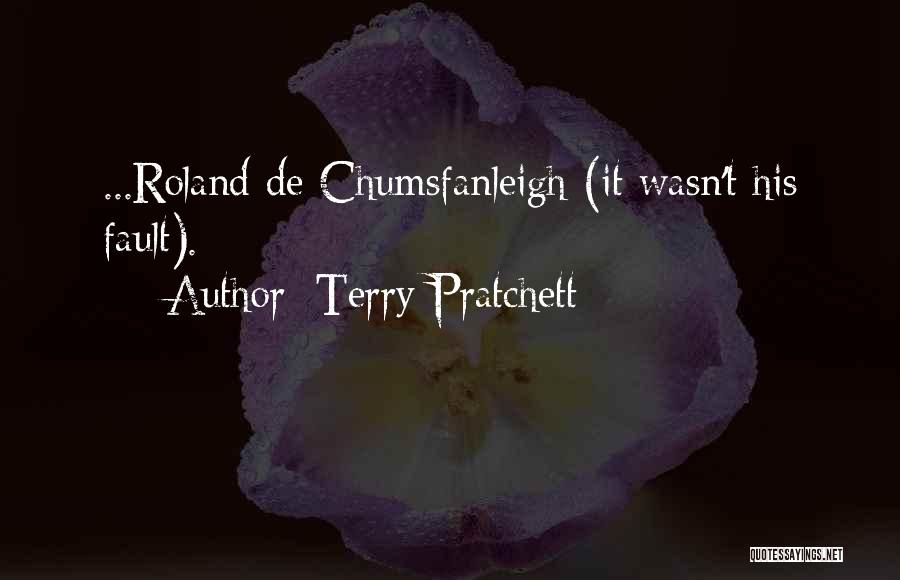 Terry Pratchett Quotes: ...roland De Chumsfanleigh (it Wasn't His Fault).