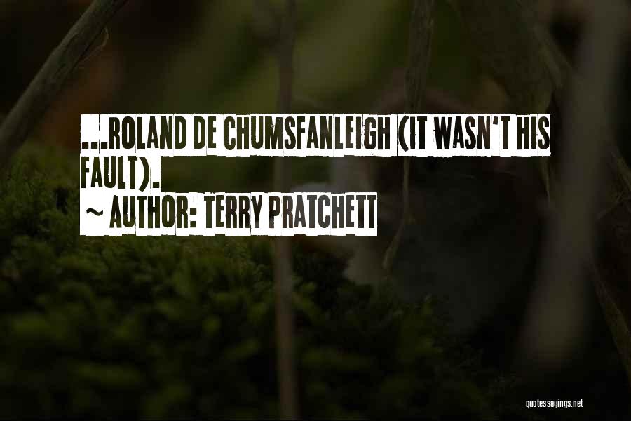 Terry Pratchett Quotes: ...roland De Chumsfanleigh (it Wasn't His Fault).