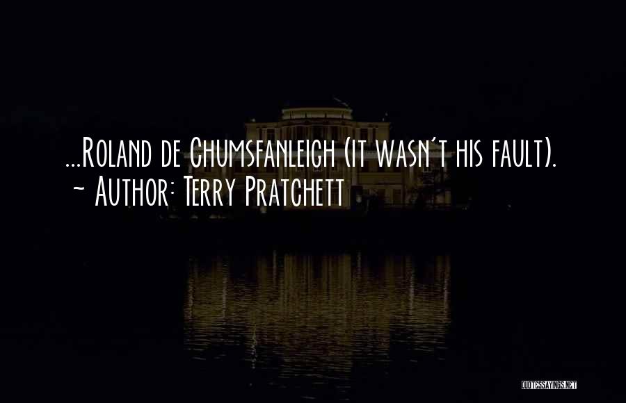 Terry Pratchett Quotes: ...roland De Chumsfanleigh (it Wasn't His Fault).