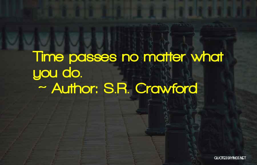 S.R. Crawford Quotes: Time Passes No Matter What You Do.