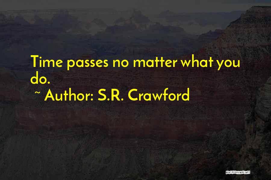 S.R. Crawford Quotes: Time Passes No Matter What You Do.