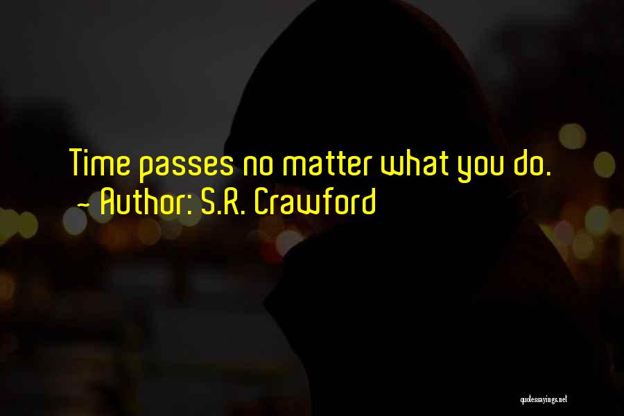 S.R. Crawford Quotes: Time Passes No Matter What You Do.