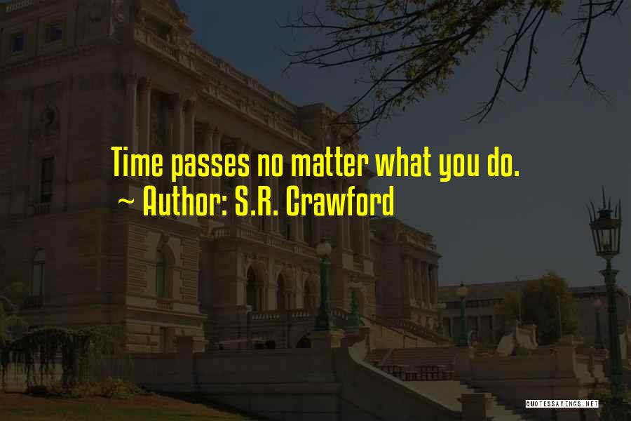 S.R. Crawford Quotes: Time Passes No Matter What You Do.