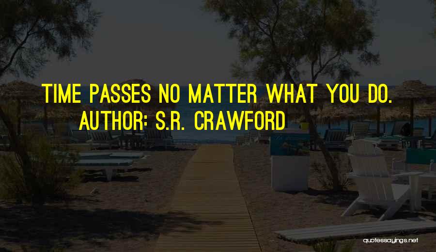 S.R. Crawford Quotes: Time Passes No Matter What You Do.