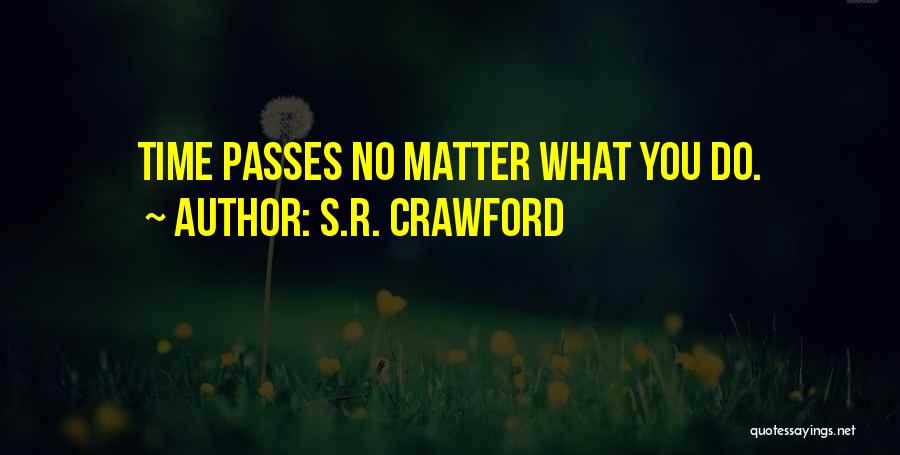 S.R. Crawford Quotes: Time Passes No Matter What You Do.