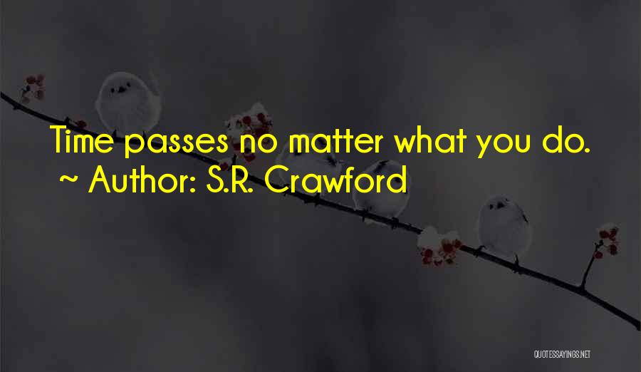 S.R. Crawford Quotes: Time Passes No Matter What You Do.