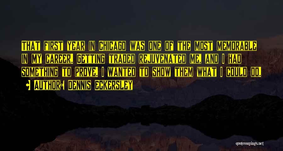 Dennis Eckersley Quotes: That First Year In Chicago Was One Of The Most Memorable In My Career. Getting Traded Rejuvenated Me, And I
