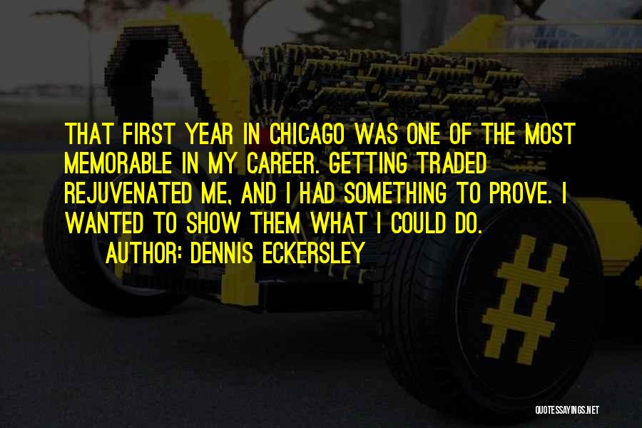 Dennis Eckersley Quotes: That First Year In Chicago Was One Of The Most Memorable In My Career. Getting Traded Rejuvenated Me, And I