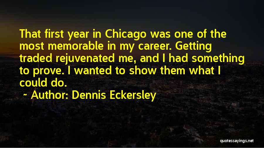 Dennis Eckersley Quotes: That First Year In Chicago Was One Of The Most Memorable In My Career. Getting Traded Rejuvenated Me, And I