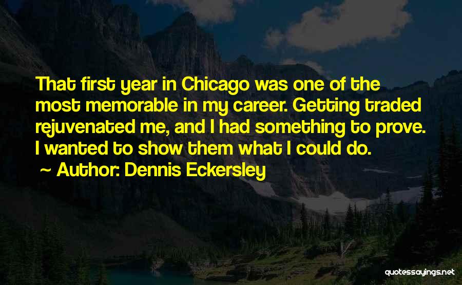 Dennis Eckersley Quotes: That First Year In Chicago Was One Of The Most Memorable In My Career. Getting Traded Rejuvenated Me, And I