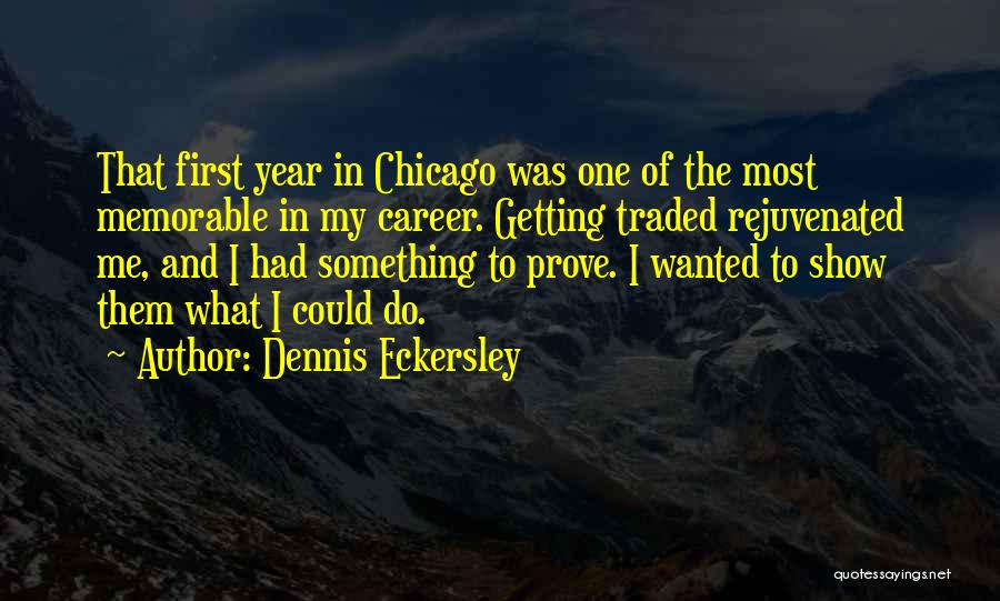 Dennis Eckersley Quotes: That First Year In Chicago Was One Of The Most Memorable In My Career. Getting Traded Rejuvenated Me, And I