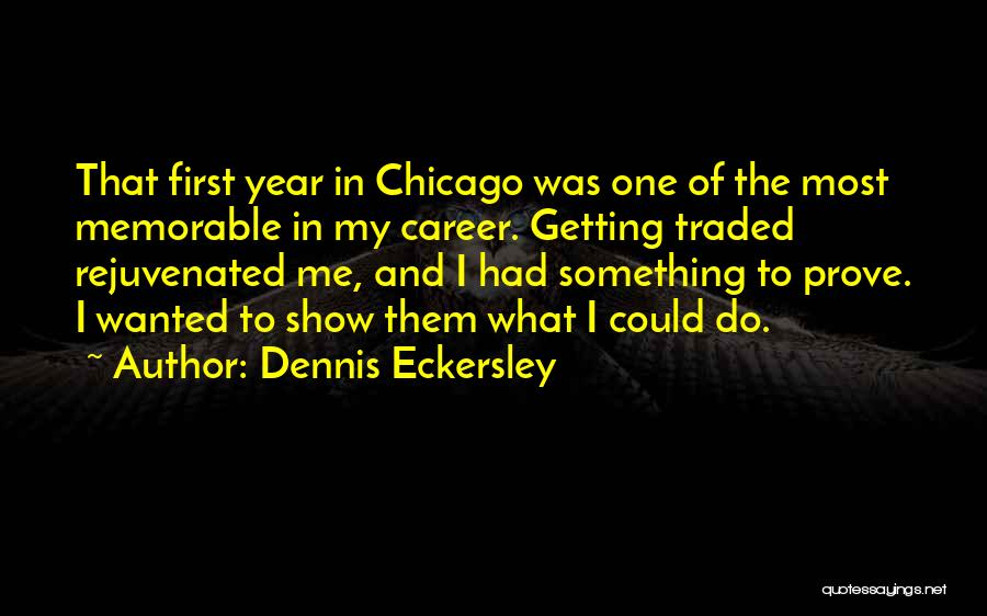 Dennis Eckersley Quotes: That First Year In Chicago Was One Of The Most Memorable In My Career. Getting Traded Rejuvenated Me, And I