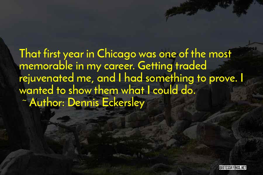 Dennis Eckersley Quotes: That First Year In Chicago Was One Of The Most Memorable In My Career. Getting Traded Rejuvenated Me, And I