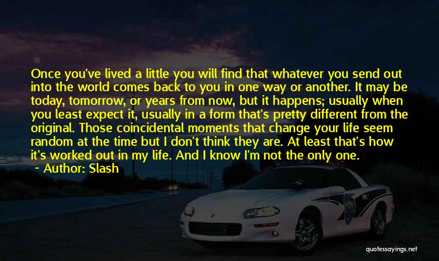 Slash Quotes: Once You've Lived A Little You Will Find That Whatever You Send Out Into The World Comes Back To You