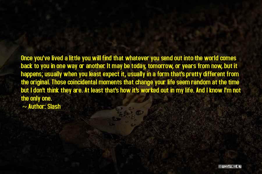 Slash Quotes: Once You've Lived A Little You Will Find That Whatever You Send Out Into The World Comes Back To You