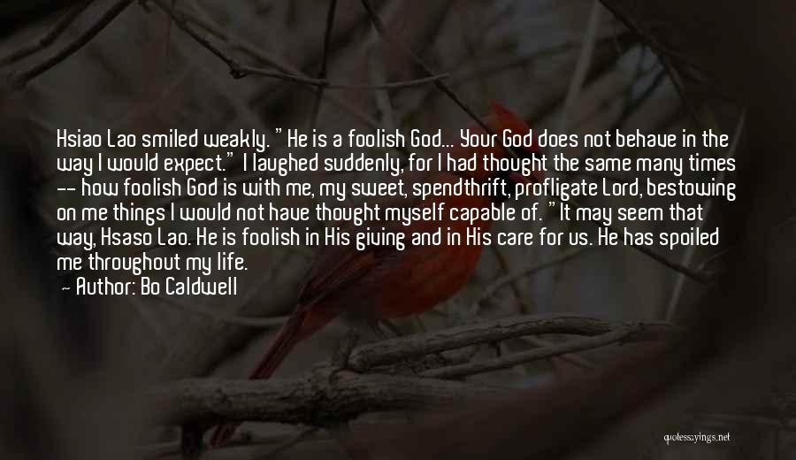 Bo Caldwell Quotes: Hsiao Lao Smiled Weakly. He Is A Foolish God... Your God Does Not Behave In The Way I Would Expect.